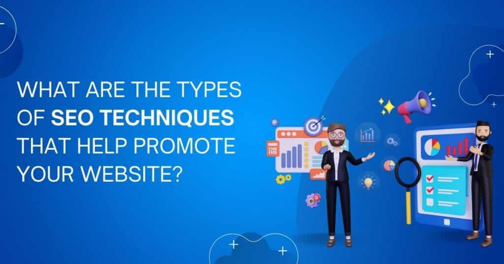 What Are The Types Of SEO Techniques That Help Promote Your Website?