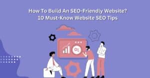 How To Build An SEO-Friendly Website? 10 Must Know Website SEO Tips